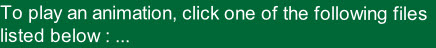 To play an animation, click one of the following files
listed below : ...